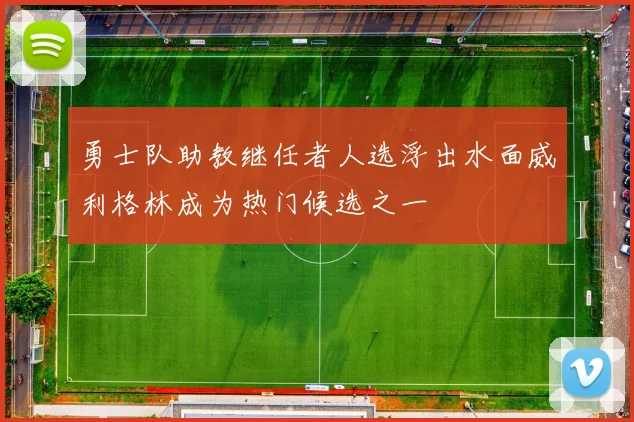 勇士队助教继任者人选浮出水面威利格林成为热门候选之一