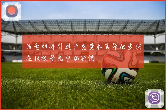 马竞即将引进卢克曼和莱昂纳多仍在积极寻觅中场新援